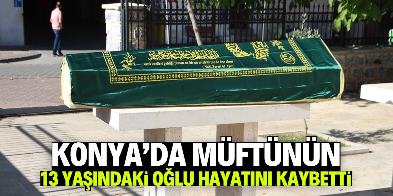 Konya'da müftünün 13 yaşındaki oğlu hayatını kaybetti