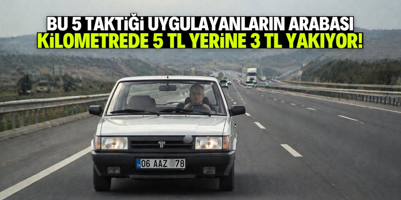 Bu 5 taktiği uygulayanın arabası çok az yakıyor!