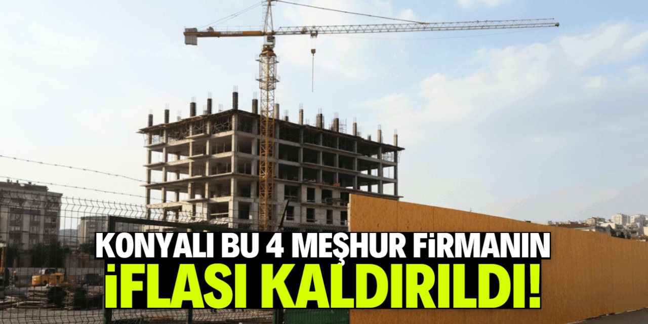 Konyalı 4 meşhur firmanın iflası kaldırıldı! İşte isimleri