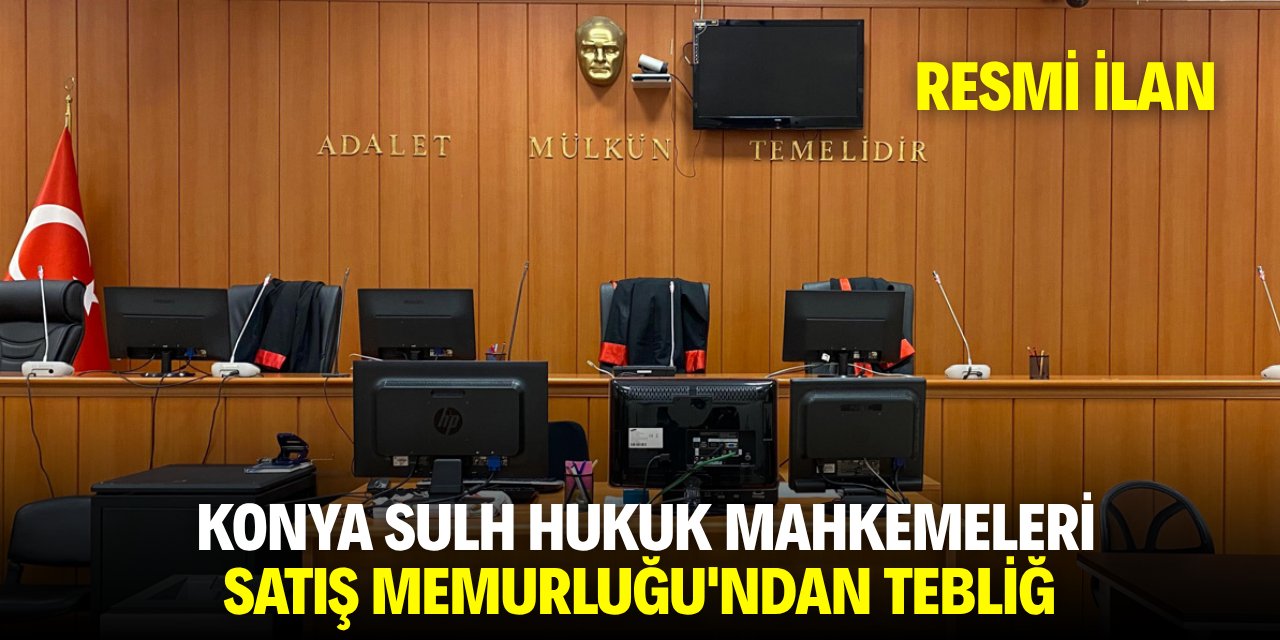 KONYA SULH HUKUK MAHKEMELERİ SATIŞ MEMURLUĞU'NDAN TEBLİĞ