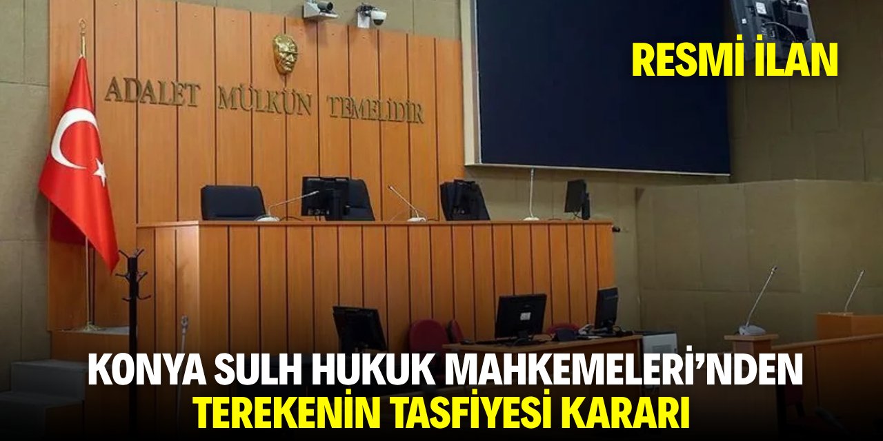 KONYA SULH HUKUK MAHKEMELERİ SATIŞ MEMURLUĞU'NDAN TEREKENİN TASFİYESİ KARARI