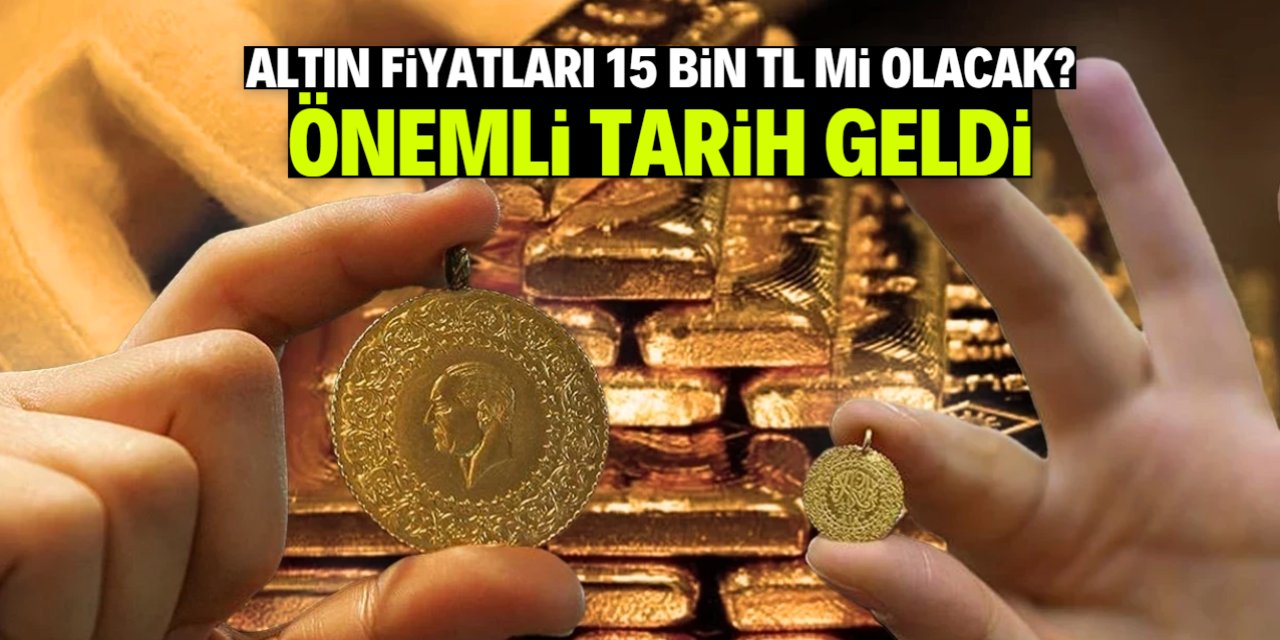 Altın fiyatları 15 bin TL'yi görecek mi? Önemli tarih geldi