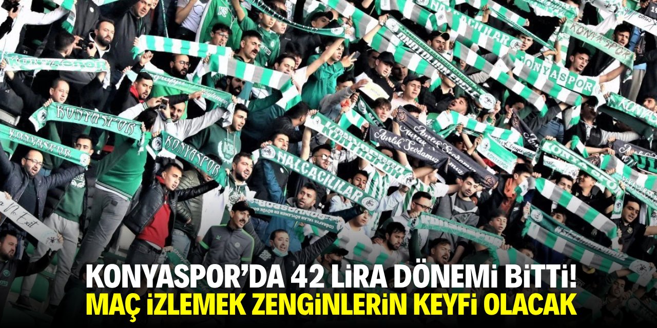 Konyaspor'da 42 TL dönemi bitti! Maç izlemek zenginlerin keyfi olacak
