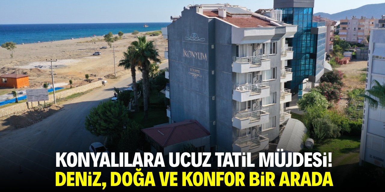Konyalılara ucuz tatil müjdesi! Deniz, doğa ve konfor bir arada