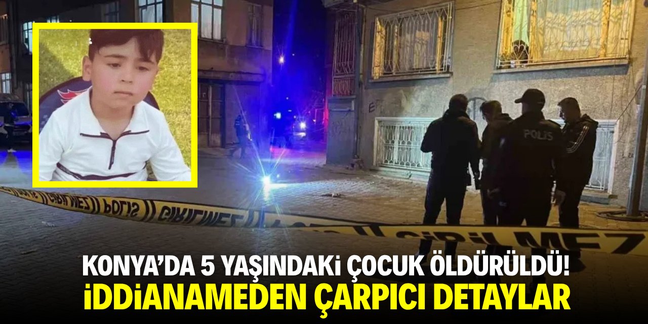 Konya'da 5 yaşındaki çocuk sokakta oynarken öldürüldü! İddianameden çarpıcı detaylar