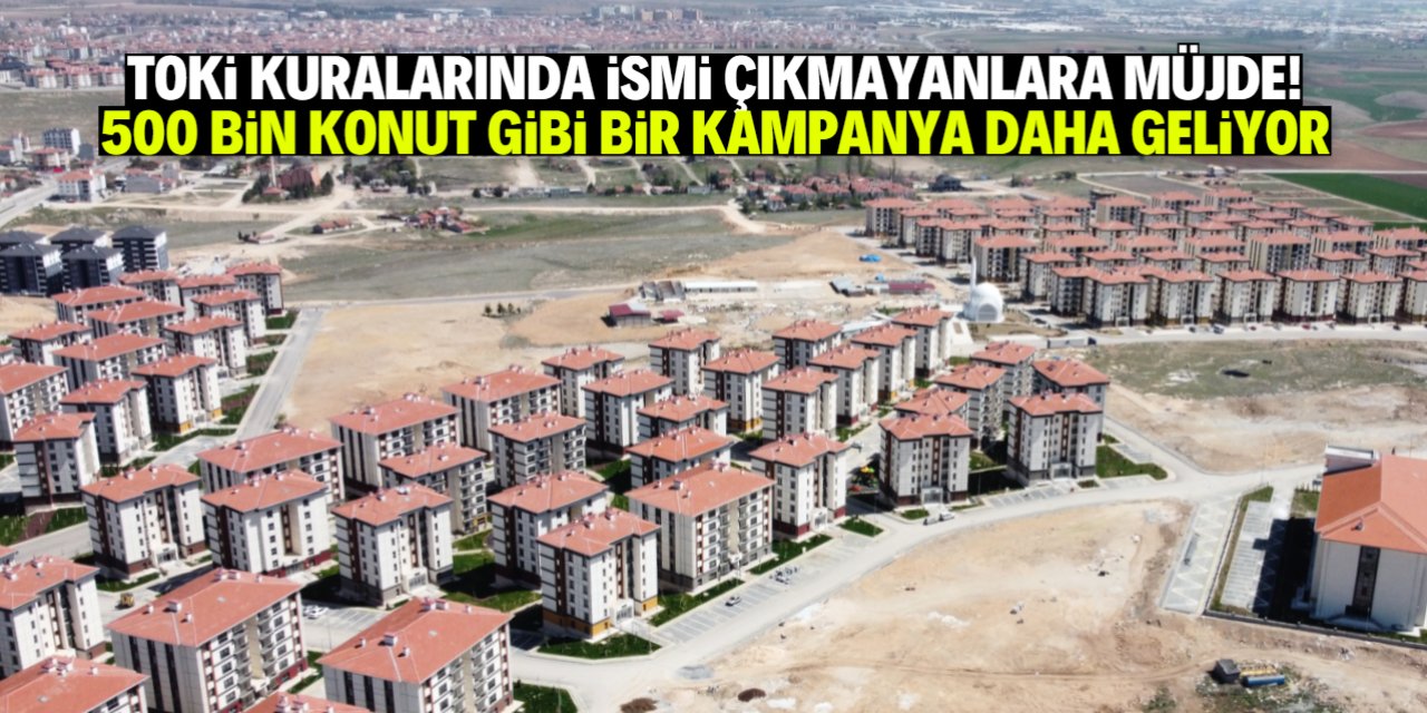 TOKİ'den 500 bin konut gibi bir kampanya daha! Sadece bu 6 şart aranacak