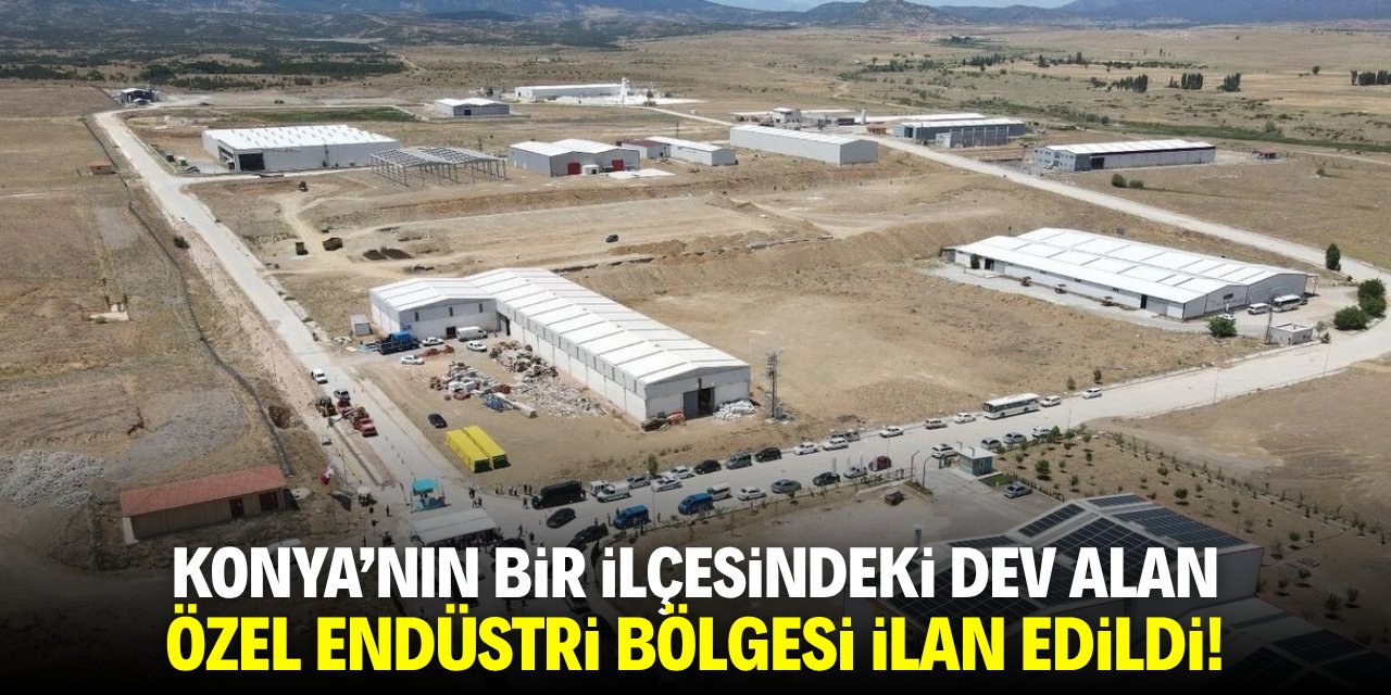 Konya'nın bir ilçesindeki dev alan özel endüstri bölgesi ilan edildi