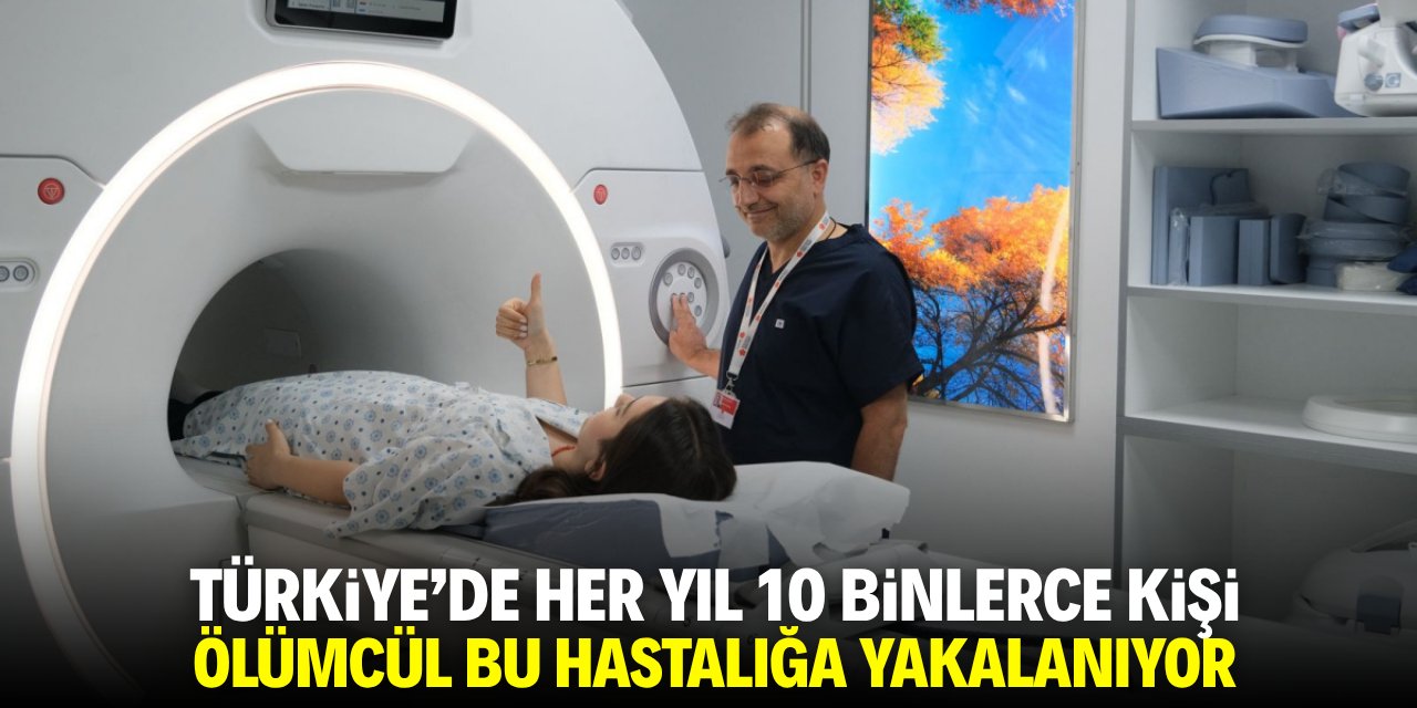 Türkiye'de her yıl 10 binlerce kişi ölümcül bu hastalığa yakalanıyor!