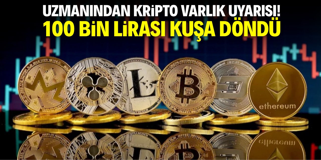 Uzmanından kripto varlık uyarısı: 100 bin lirası kuşa döndü