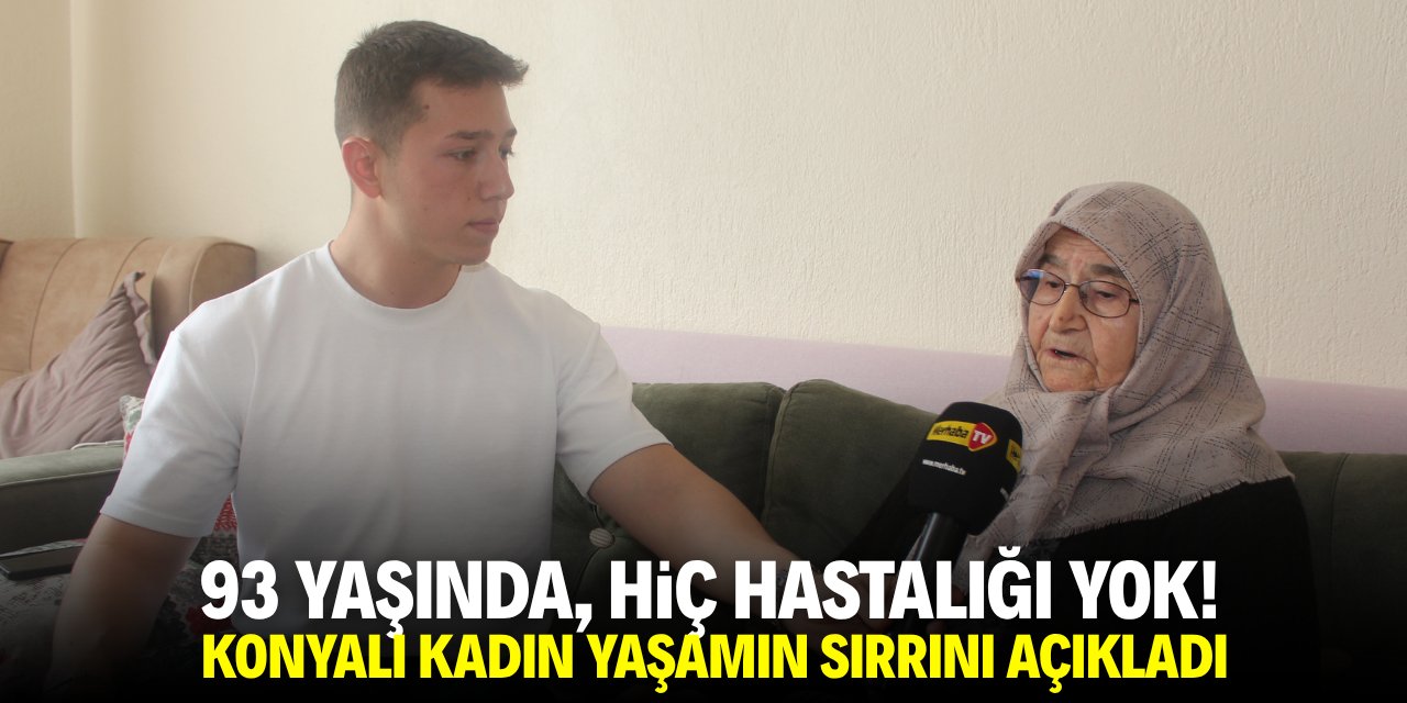 93 yaşında, hiç hastalığı yok! Konyalı kadın yaşamın sırrını açıkladı