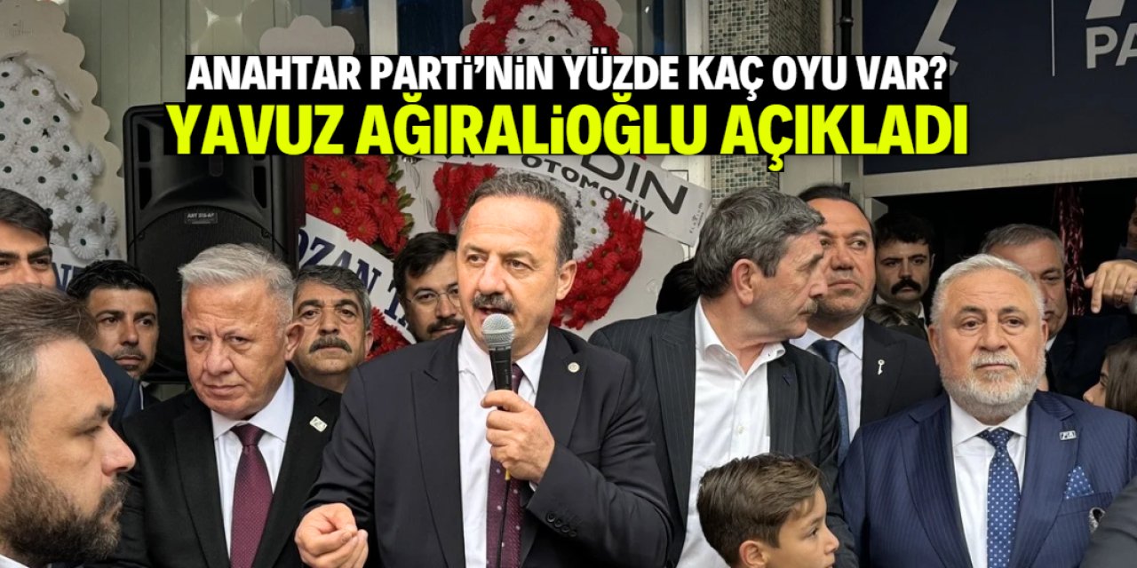 Anahtar Parti'nin yüzde kaç oyu var? Yavuz Ağıralioğlu açıkladı