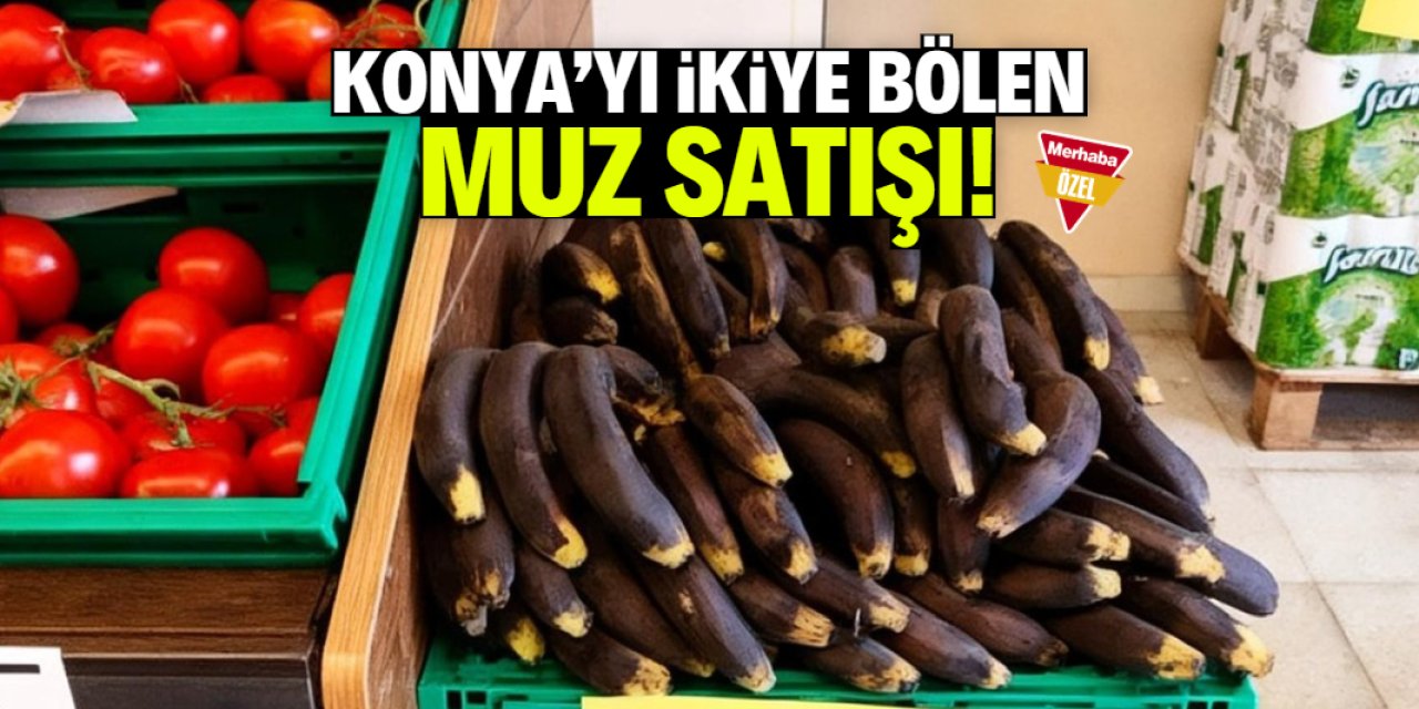 Konya’yı ikiye bölen muz satışı!