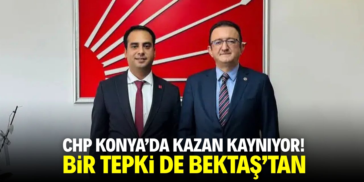 CHP Konya'da kazan kaynıyor! Bir tepki de Bektaş'tan
