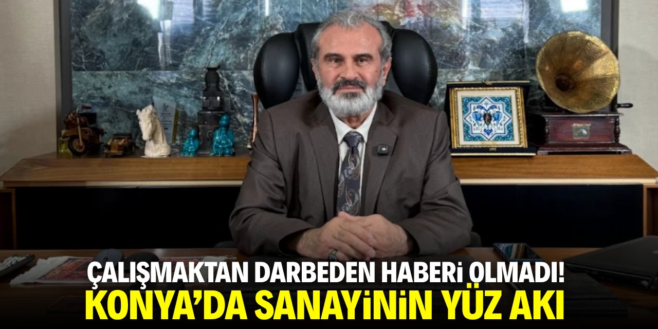 Çalışmaktan darbeden haberi olmadı! Konya'da sanayinin yüz akı