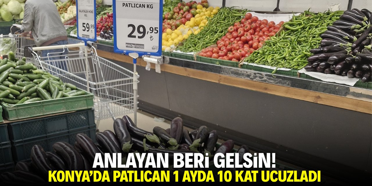 Anlayan beri gelsin! Konya’da patlıcan geçen aya göre 10 kat ucuzladı