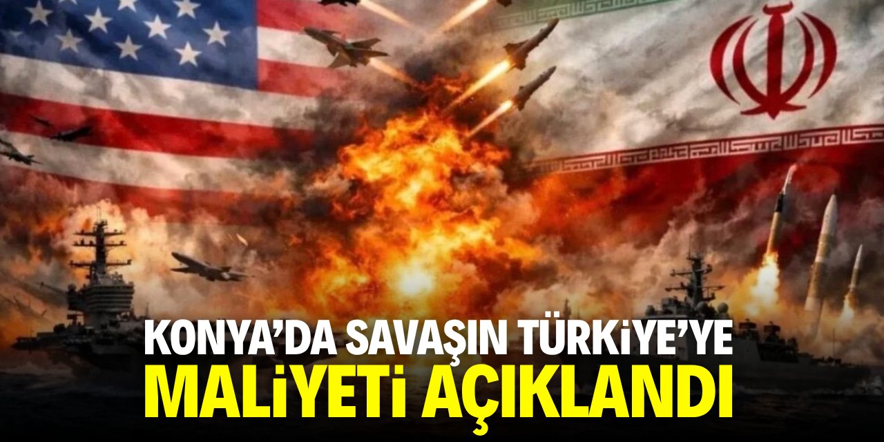 Konya'da savaşın Türkiye'ye maliyeti açıklandı!