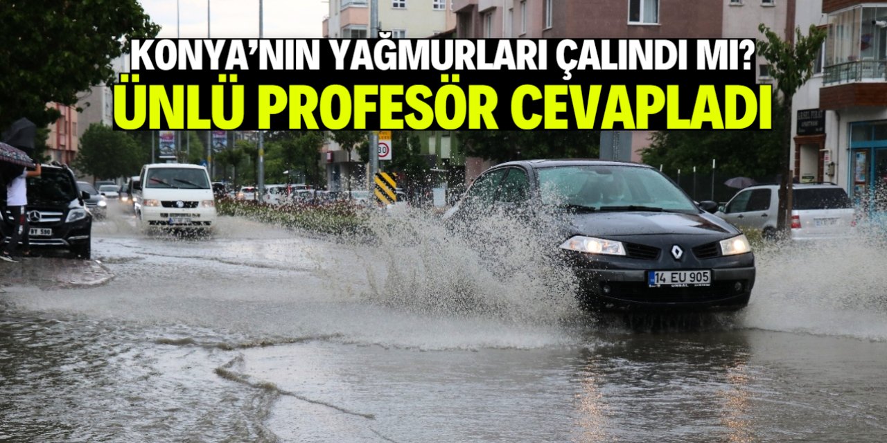 Konya'nın yağmurları çalındı mı? Prof. Dr. Orhan Şen'den kritik açıklama
