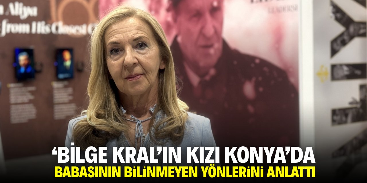 'Bilge Kral'ın kızı Konya'da babasının bilinmeyen yönlerini anlattı