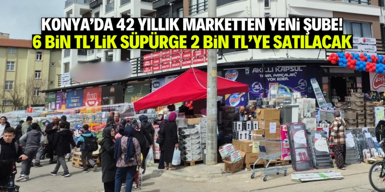 Konya'da 42 yıllık marketten yeni şube! Açılışta 2 bin TL'ye süpürge satılacak