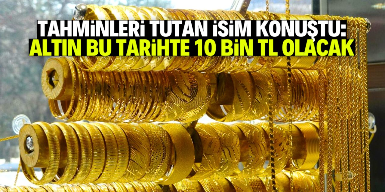 Tahminleri tutan isim gram altında 10 bin TL için tarih verdi