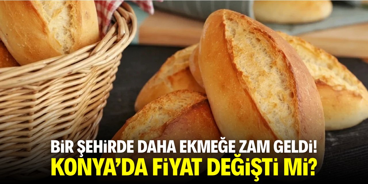 Bir şehirde daha ekmeğe zam geldi! Konya'da fiyat değişti mi?