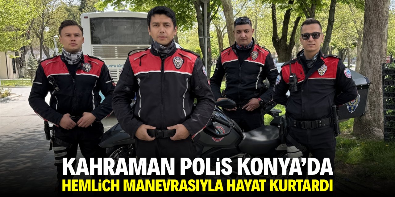 Kahraman polis Konya'da hayat kurtardı