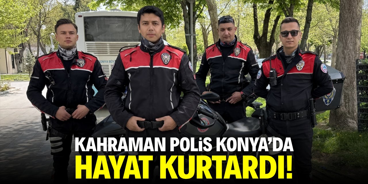 Kahraman polis Konya'da hayat kurtardı