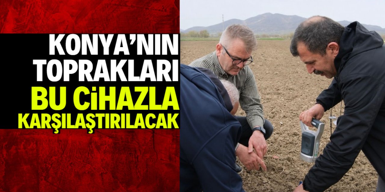 Konya'nın toprakları bu cihazla karşılaştırılacak
