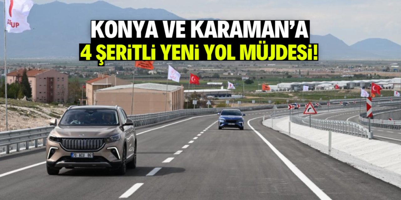 Konya ve Karaman'a 4 şeritli yeni yol müjdesi!