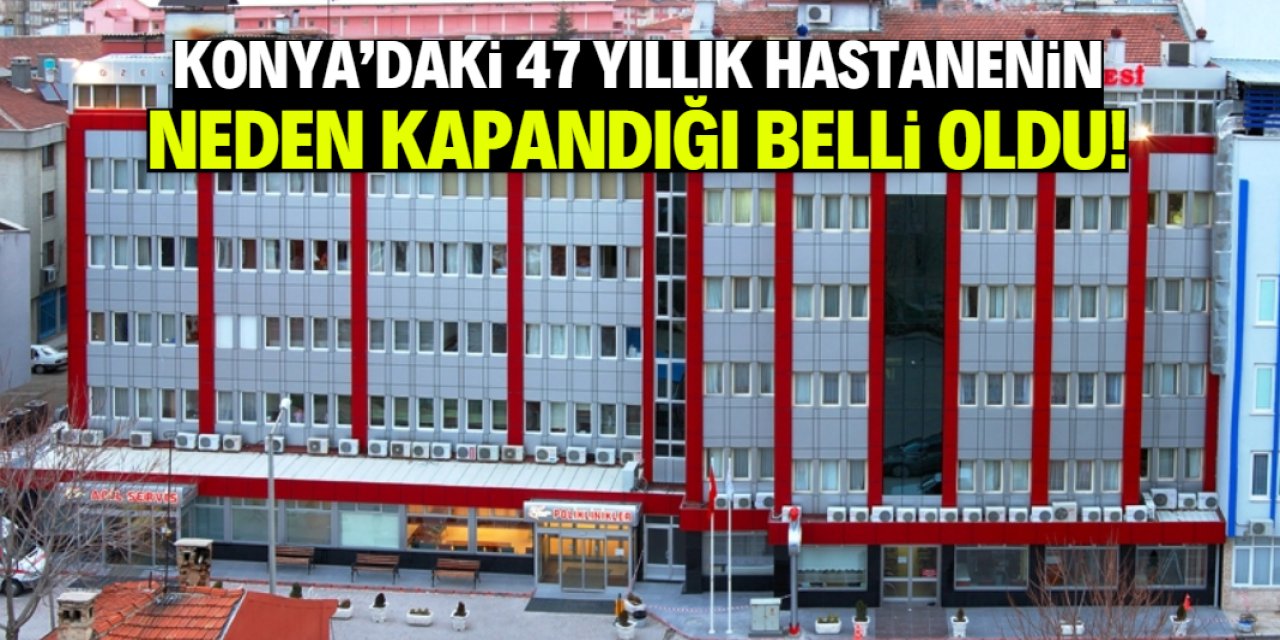 Konya'daki meşhur hastanenin neden kapandığı belli oldu!