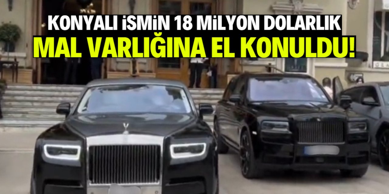 Konyalı ismin 18 milyon dolarlık mal varlığına el konuldu
