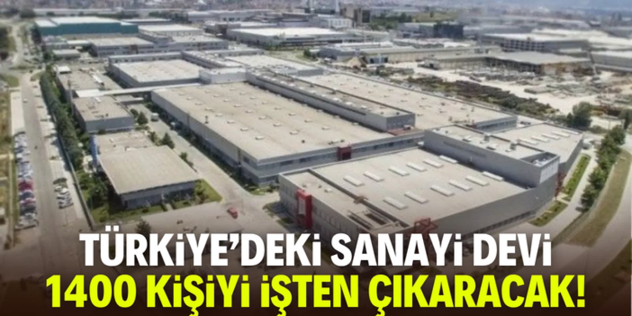 Türkiye'deki sanayi devi 1400 kişiyi işten çıkaracak
