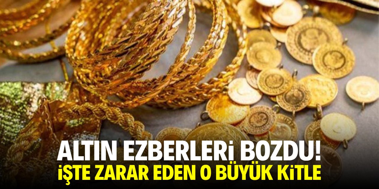 Altın ezberleri bozdu! İşte zarar eden o büyük kitle