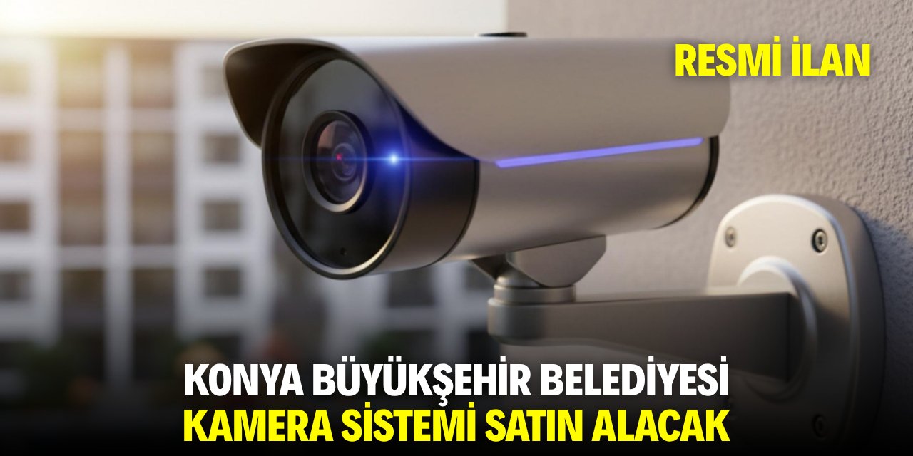 KONYA BÜYÜKŞEHİR BELEDİYESİ KAMERA SİSTEMİ SATIN ALACAK