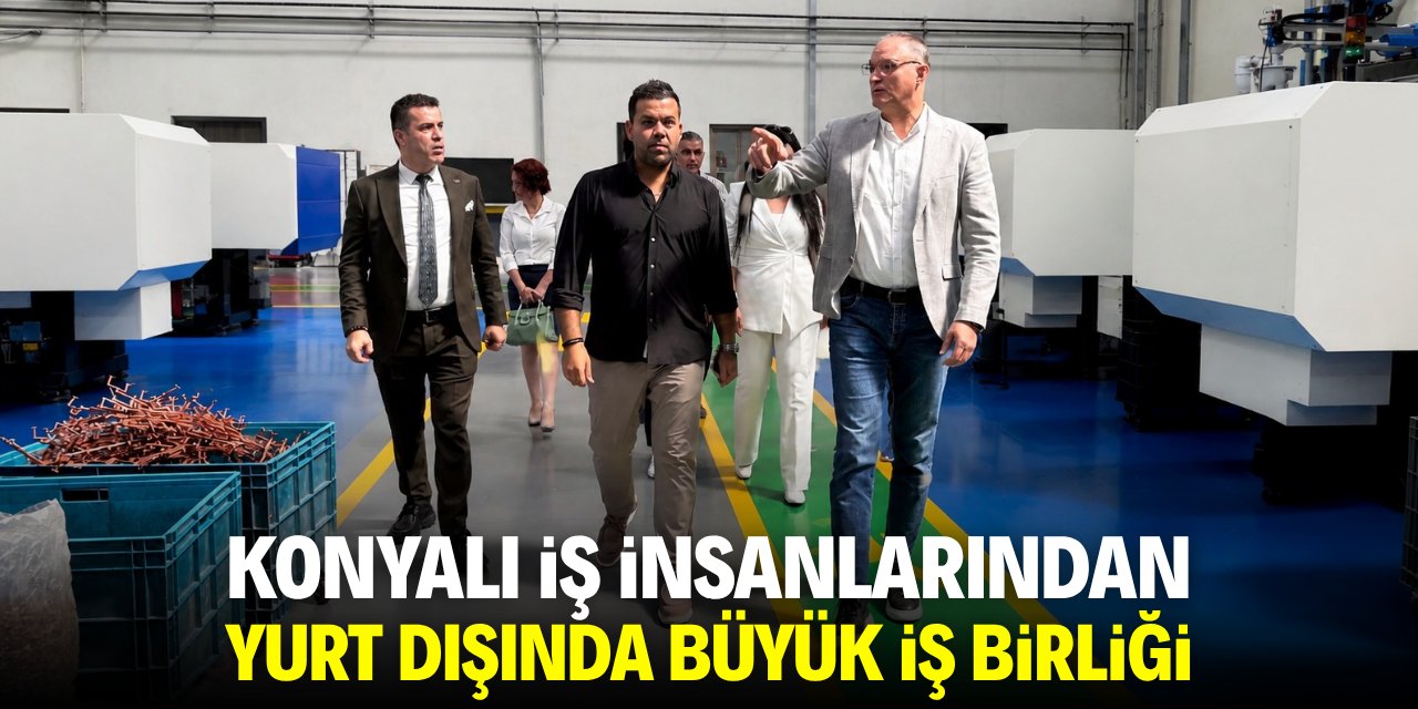 Konyalı iş insanlarından yurt dışında büyük iş birliği