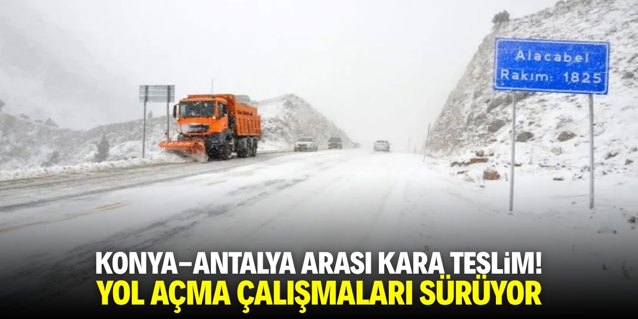 Konya-Antalya arası kara teslim! Yol açma çalışmaları sürüyor