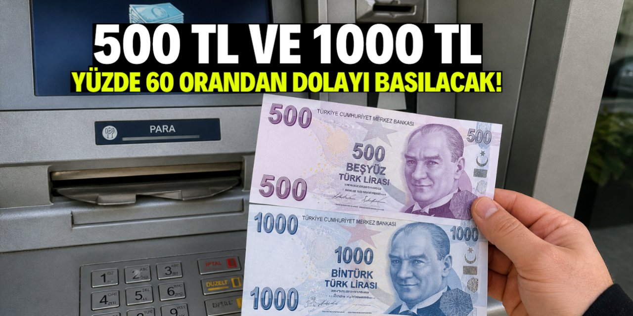 500 TL ve 1000 TL'lik banknot yüzde 60 orandan dolayı basılacak