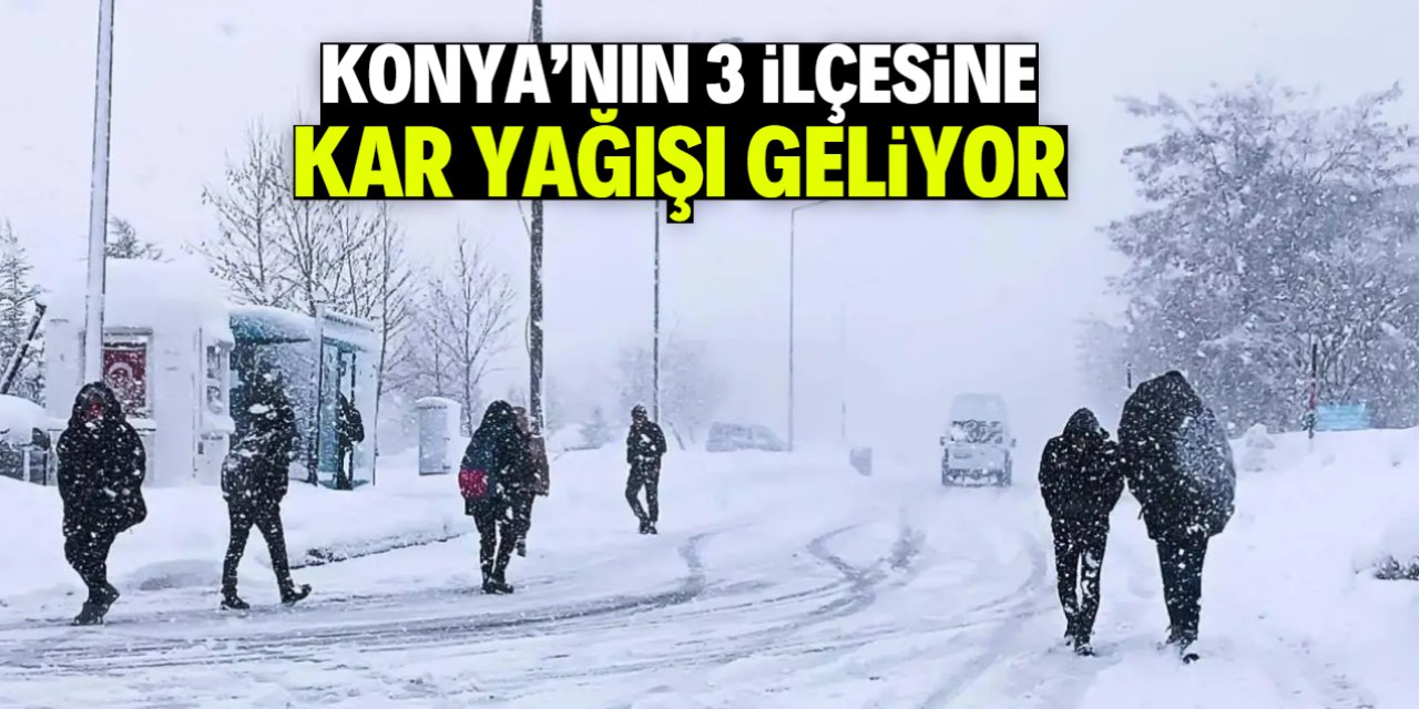 Konya'nın 3 ilçesine kar yağışı geliyor