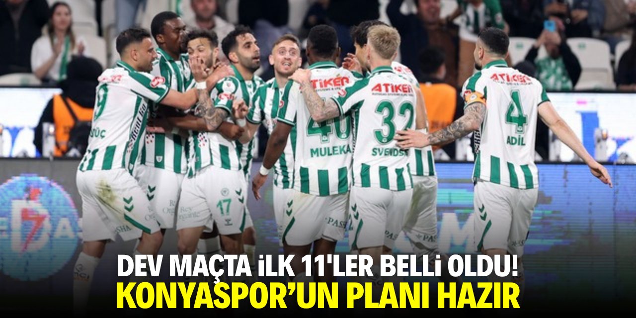 Dev maçta ilk 11'ler belli oldu! Konyaspor'un planı hazır