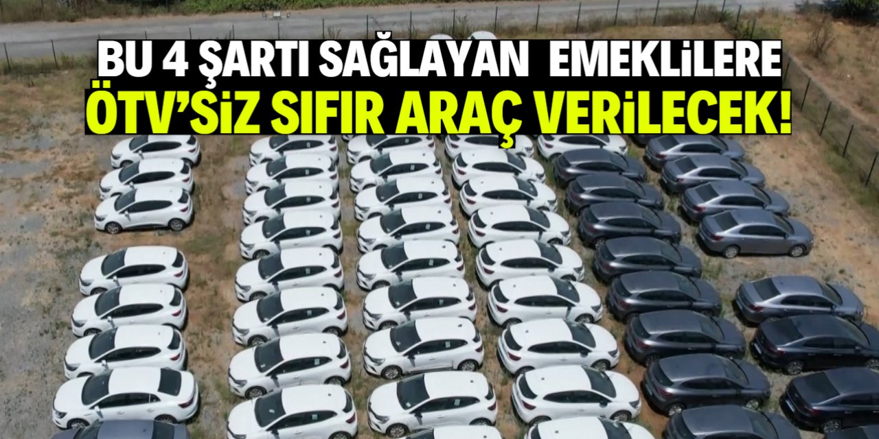 Emeklilere ÖTV'siz sıfır araç müjdesi! 4 şart belli oldu