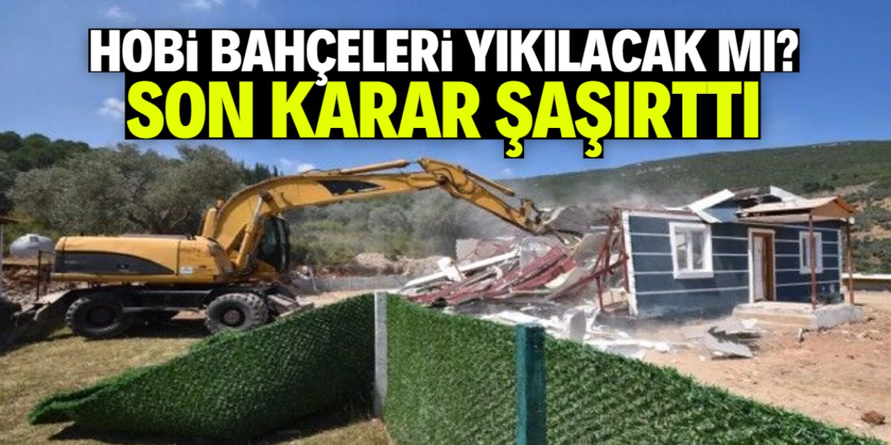 Hobi bahçeleri yıkılacak mı? Son karar belli oldu