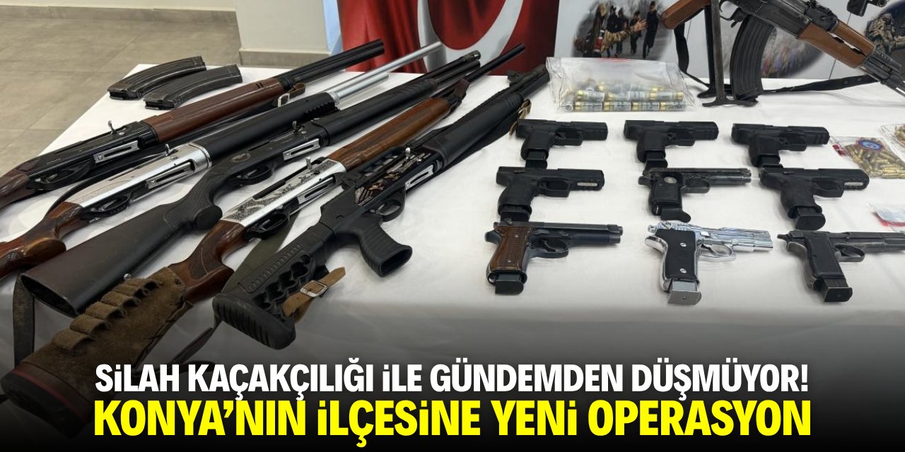 Silah kaçakçılığı ile gündemden düşmüyor! Konya'nın ilçesine yeni operasyon