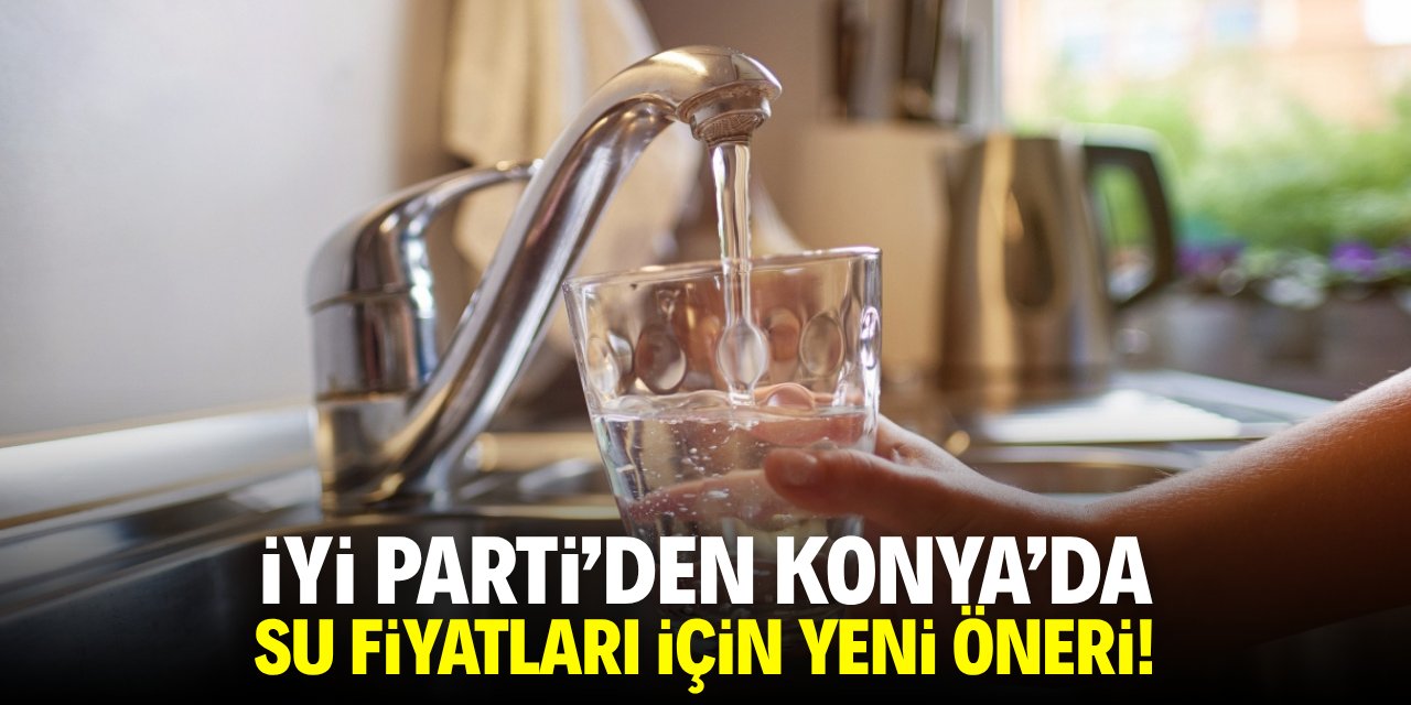 İYİ Parti'den Konya'da su fiyatları için yeni öneri
