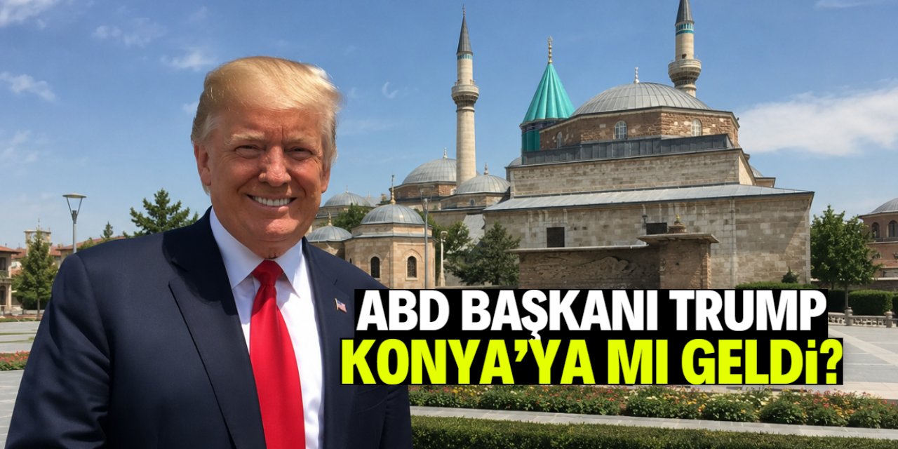 ABD Başkanı Trump Konya'ya mı geldi? Şoke eden görüntü