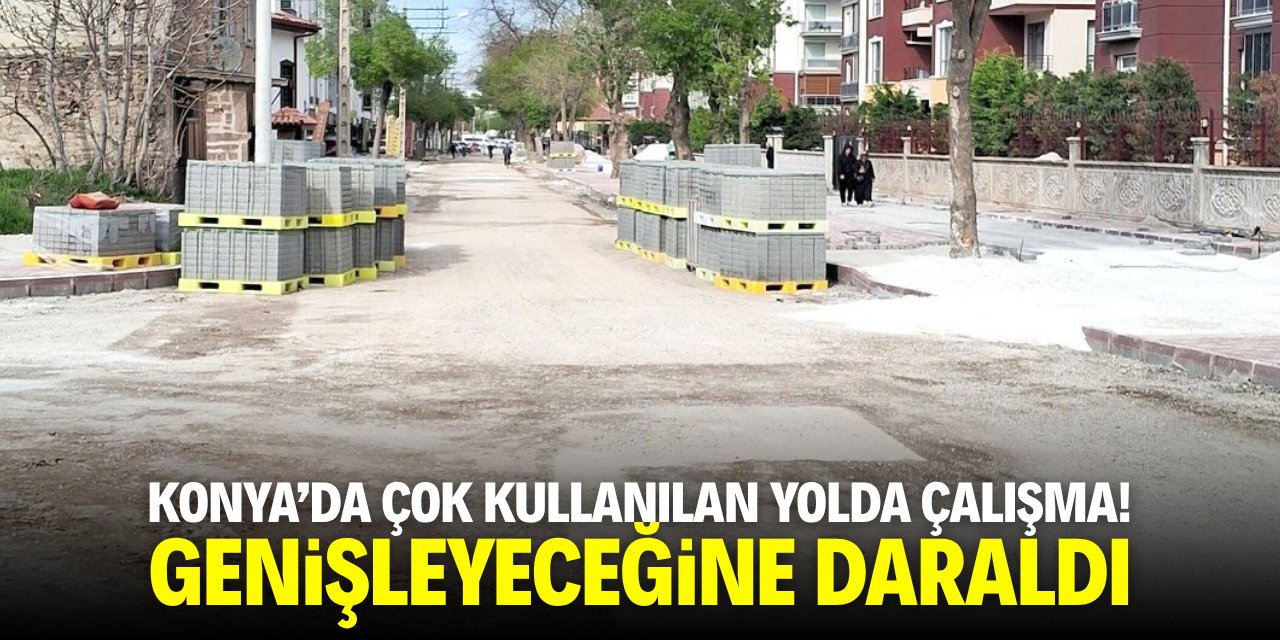 Konya'da çok kullanılan yolda çalışma! Genişleyeceğine daraldı