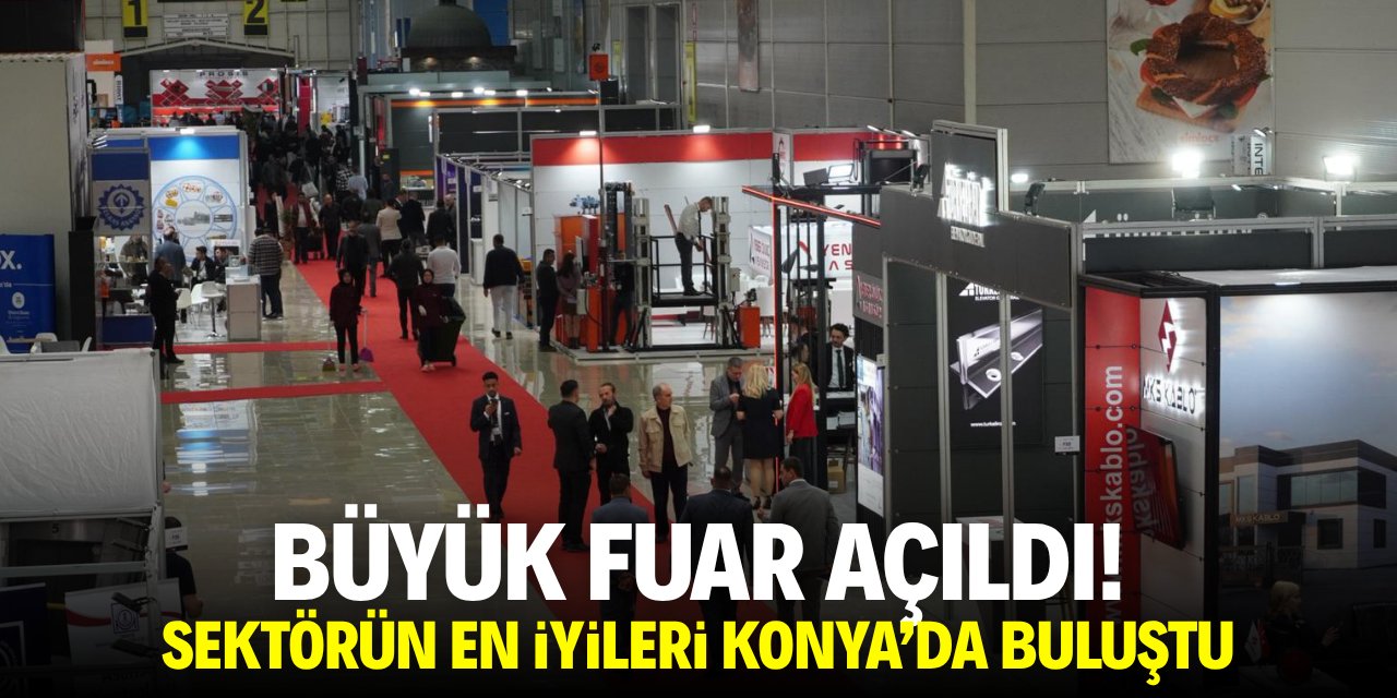Büyük fuar açıldı! Sektörün en iyileri Konya'da buluştu