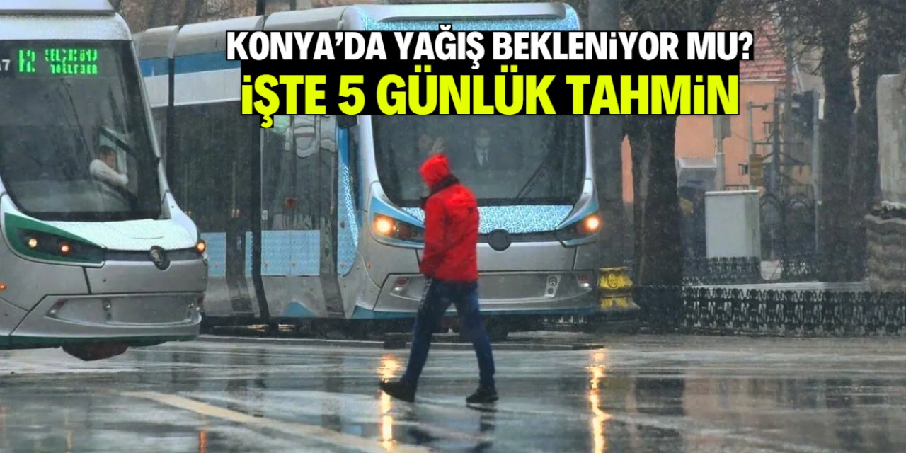 Konya'da yağış bekleniyor mu? Meteoroloji 5 günlük tahmini duyurdu