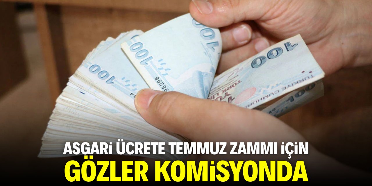 Asgari ücrete Temmuz zammı için gözler komisyonda