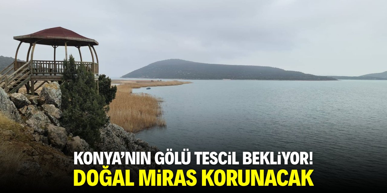 Konya'nn gölü tescil bekliyor! Doğal miras korunacak