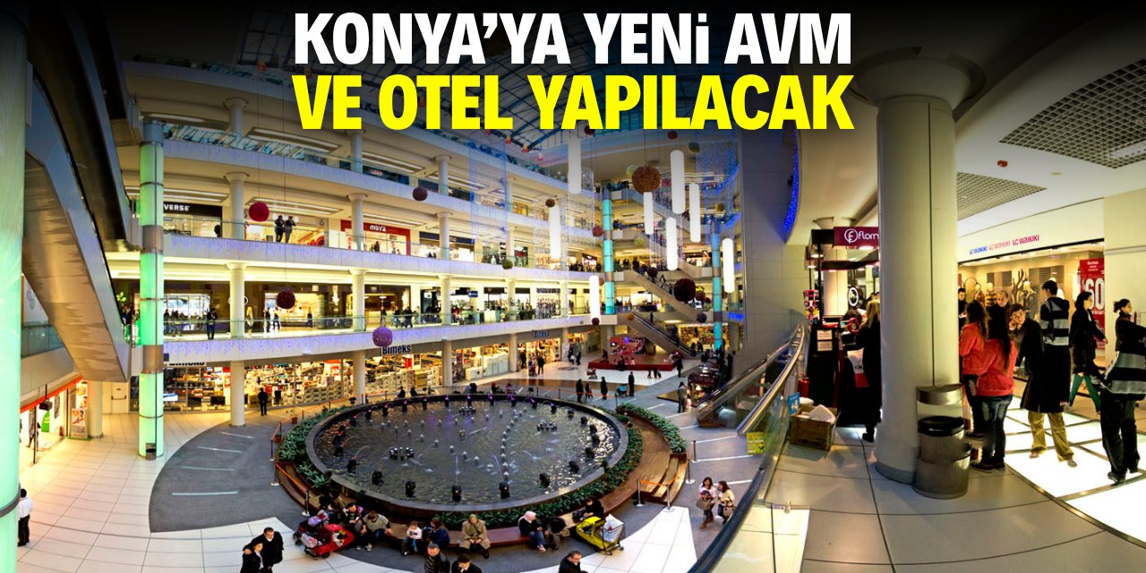 Konya'ya yeni otel ve AVM yapılacak